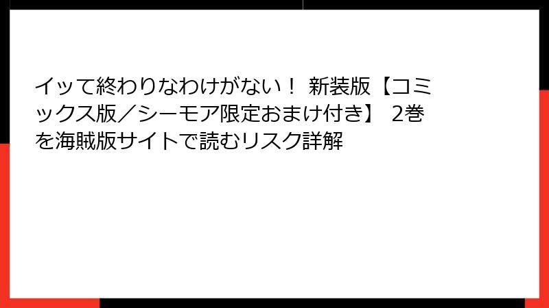 イッて終わりなわけがない！ 新装版【コミックス版／シーモア限定おまけ付き】 2巻を海賊版サイトで読むリスク詳解