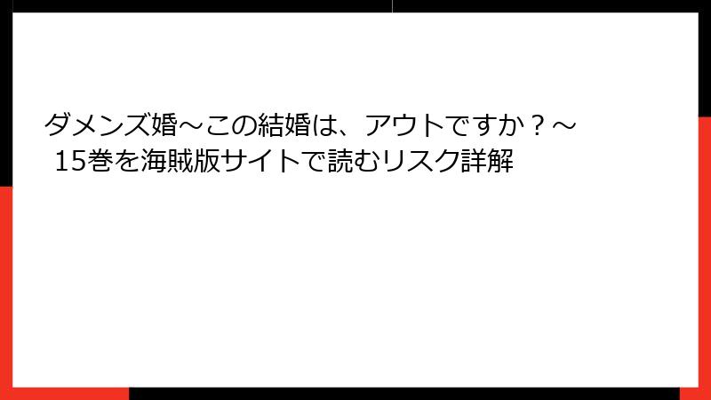 ダメンズ婚～この結婚は、アウトですか？～ 15巻を海賊版サイトで読むリスク詳解