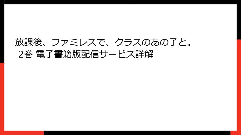 放課後、ファミレスで、クラスのあの子と。 2巻 電子書籍版配信サービス詳解