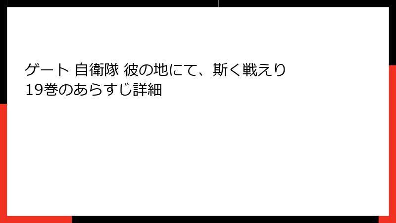 ゲート 自衛隊 彼の地にて、斯く戦えり 19巻のあらすじ詳細
