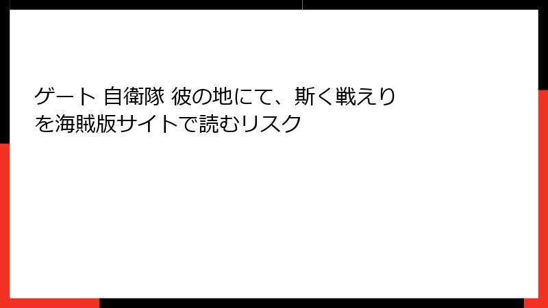 ゲート 自衛隊 彼の地にて、斯く戦えり を海賊版サイトで読むリスク