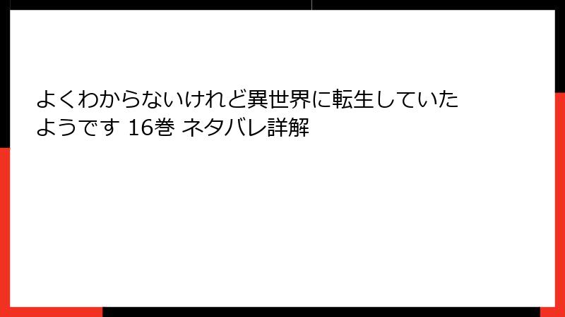 よくわからないけれど異世界に転生していたようです 16巻 ネタバレ詳解
