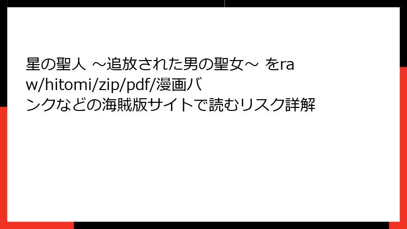 星の聖人 ～追放された男の聖女～ をraw/hitomi/zip/pdf/漫画バンクなどの海賊版サイトで読むリスク詳解