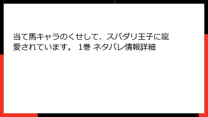 当て馬キャラのくせして、スパダリ王子に寵愛されています。 1巻 ネタバレ情報詳細