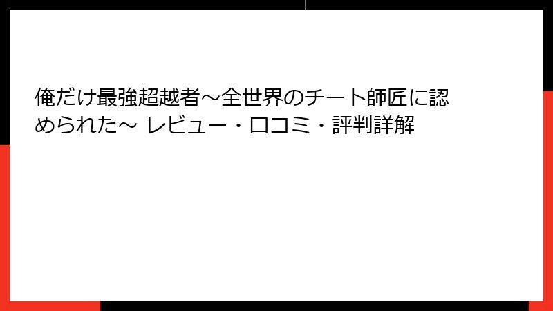 俺だけ最強超越者～全世界のチート師匠に認められた～ レビュー・口コミ・評判詳解