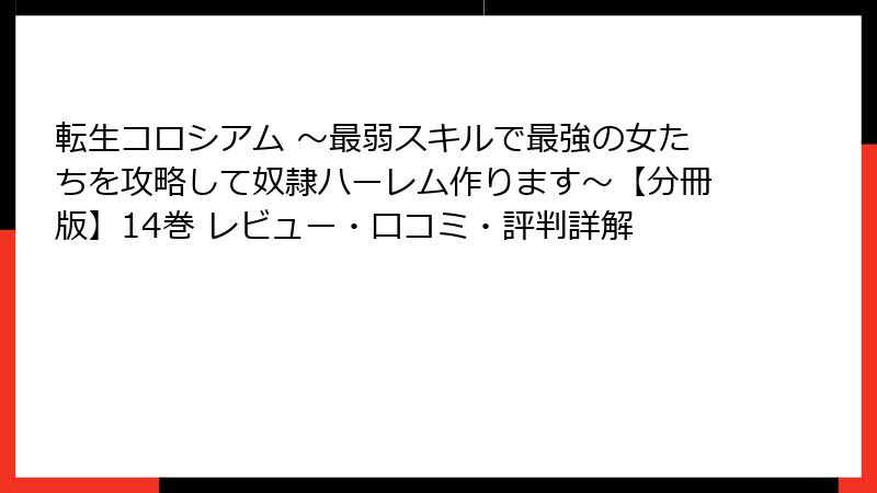 転生コロシアム ～最弱スキルで最強の女たちを攻略して奴隷ハーレム作ります～【分冊版】14巻 レビュー・口コミ・評判詳解