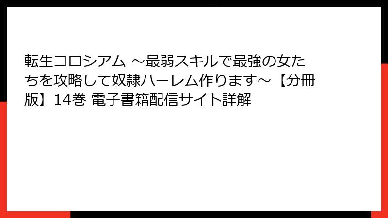 転生コロシアム ～最弱スキルで最強の女たちを攻略して奴隷ハーレム作ります～【分冊版】14巻 電子書籍配信サイト詳解