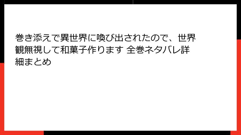 巻き添えで異世界に喚び出されたので、世界観無視して和菓子作ります 全巻ネタバレ詳細まとめ