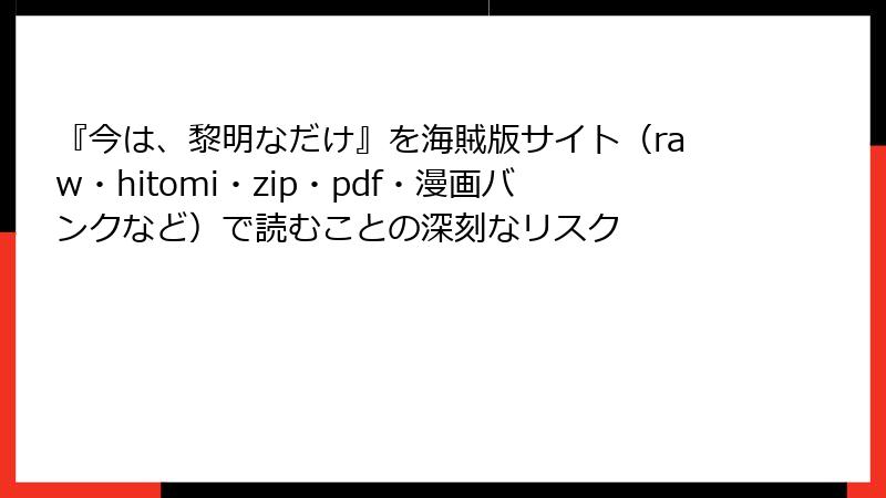 『今は、黎明なだけ』を海賊版サイト（raw・hitomi・zip・pdf・漫画バンクなど）で読むことの深刻なリスク