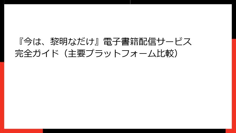 『今は、黎明なだけ』電子書籍配信サービス完全ガイド（主要プラットフォーム比較）