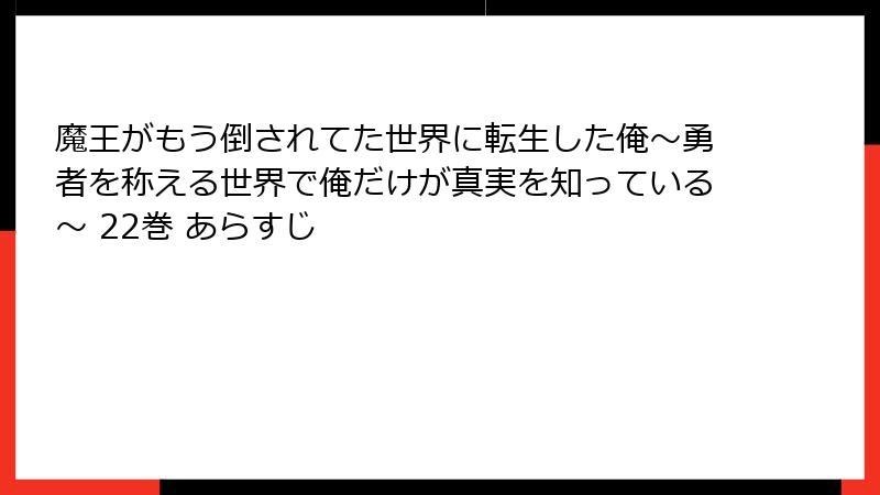 魔王がもう倒されてた世界に転生した俺～勇者を称える世界で俺だけが真実を知っている～ 22巻 あらすじ