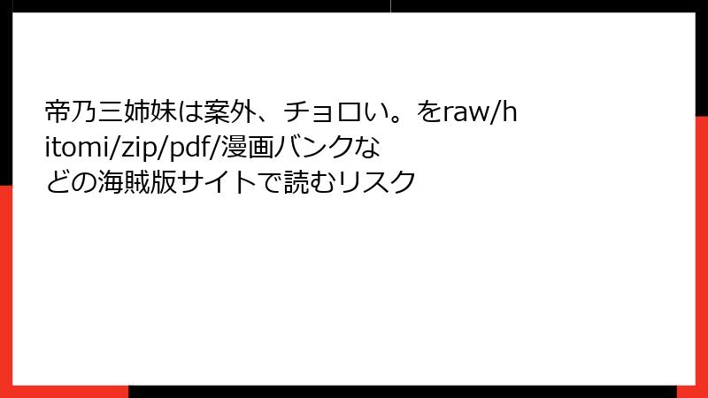 帝乃三姉妹は案外、チョロい。をraw/hitomi/zip/pdf/漫画バンクなどの海賊版サイトで読むリスク