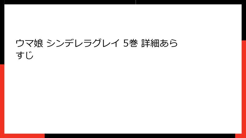 ウマ娘 シンデレラグレイ 5巻 詳細あらすじ