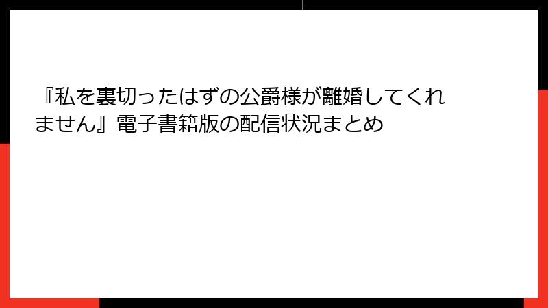 『私を裏切ったはずの公爵様が離婚してくれません』電子書籍版の配信状況まとめ