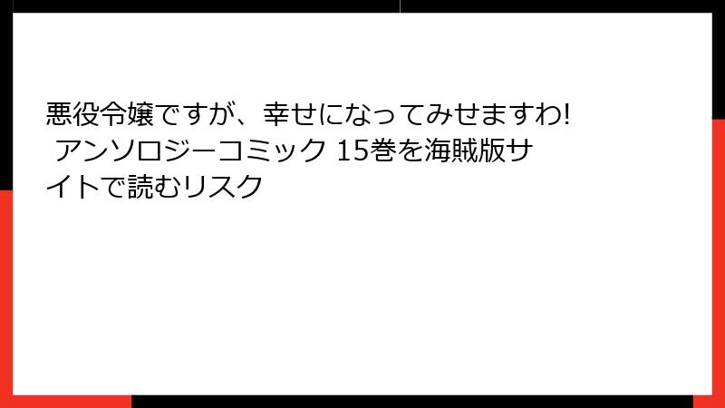 悪役令嬢ですが、幸せになってみせますわ! アンソロジーコミック 15巻を海賊版サイトで読むリスク