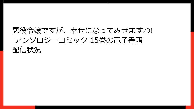 悪役令嬢ですが、幸せになってみせますわ! アンソロジーコミック 15巻の電子書籍配信状況