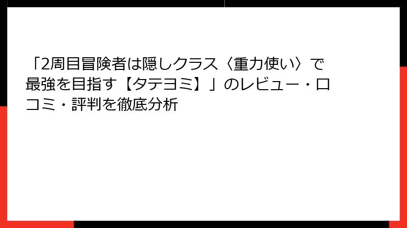 「2周目冒険者は隠しクラス〈重力使い〉で最強を目指す【タテヨミ】」のレビュー・口コミ・評判を徹底分析