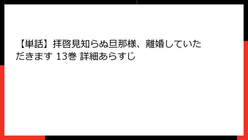 【単話】拝啓見知らぬ旦那様、離婚していただきます 13巻 詳細あらすじ