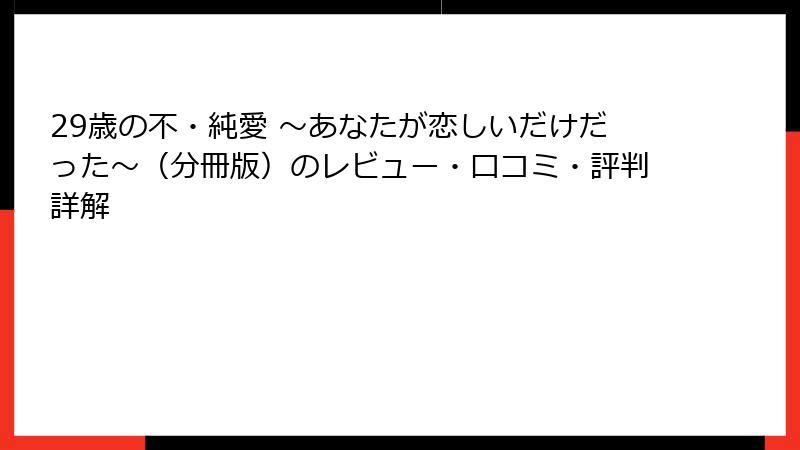 29歳の不・純愛 ～あなたが恋しいだけだった～（分冊版）のレビュー・口コミ・評判詳解