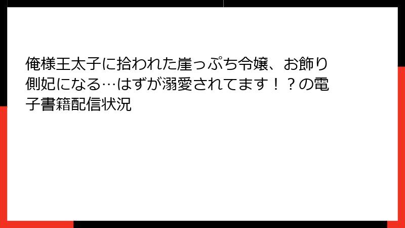 俺様王太子に拾われた崖っぷち令嬢、お飾り側妃になる…はずが溺愛されてます！？の電子書籍配信状況