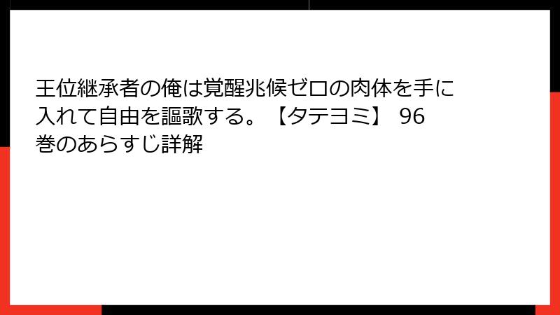 王位継承者の俺は覚醒兆候ゼロの肉体を手に入れて自由を謳歌する。【タテヨミ】 96巻のあらすじ詳解