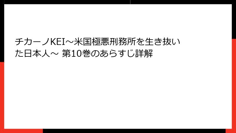 チカーノKEI～米国極悪刑務所を生き抜いた日本人～ 第10巻のあらすじ詳解