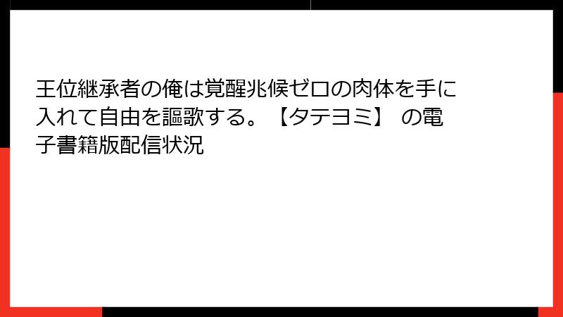 王位継承者の俺は覚醒兆候ゼロの肉体を手に入れて自由を謳歌する。【タテヨミ】 の電子書籍版配信状況