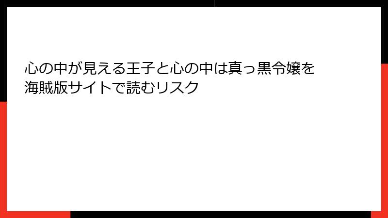 心の中が見える王子と心の中は真っ黒令嬢を海賊版サイトで読むリスク