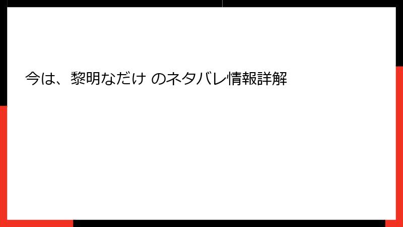今は、黎明なだけ のネタバレ情報詳解