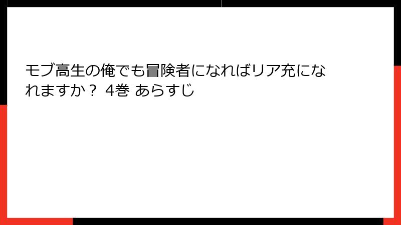 モブ高生の俺でも冒険者になればリア充になれますか？ 4巻 あらすじ