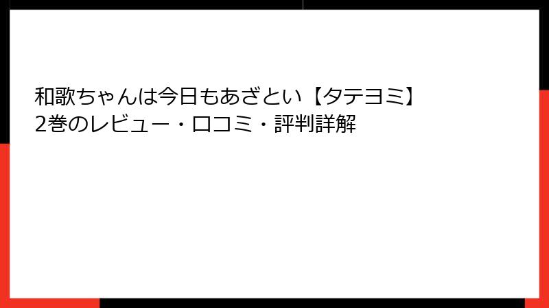和歌ちゃんは今日もあざとい【タテヨミ】 2巻のレビュー・口コミ・評判詳解