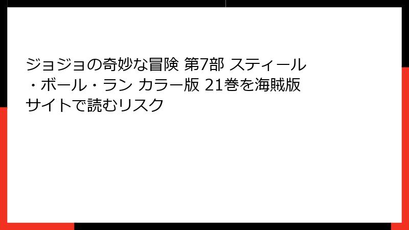 ジョジョの奇妙な冒険 第7部 スティール・ボール・ラン カラー版 21巻を海賊版サイトで読むリスク
