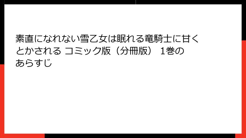 素直になれない雪乙女は眠れる竜騎士に甘くとかされる コミック版（分冊版） 1巻のあらすじ