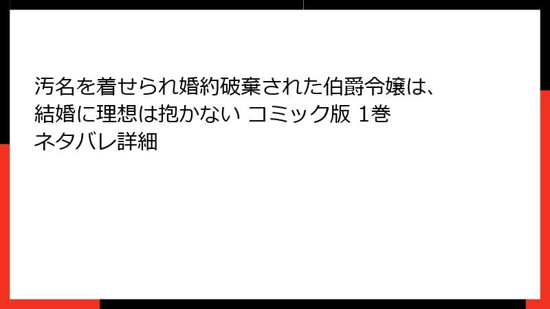 汚名を着せられ婚約破棄された伯爵令嬢は、結婚に理想は抱かない コミック版 1巻 ネタバレ詳細