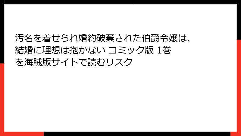 汚名を着せられ婚約破棄された伯爵令嬢は、結婚に理想は抱かない コミック版 1巻 を海賊版サイトで読むリスク