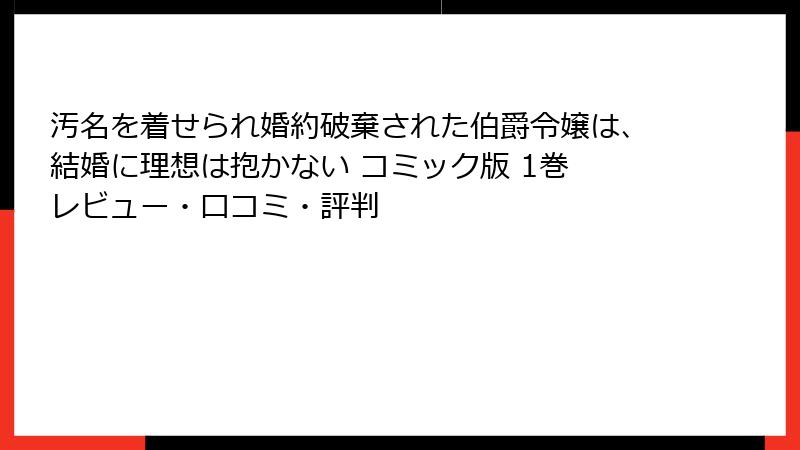 汚名を着せられ婚約破棄された伯爵令嬢は、結婚に理想は抱かない コミック版 1巻 レビュー・口コミ・評判