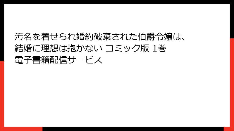 汚名を着せられ婚約破棄された伯爵令嬢は、結婚に理想は抱かない コミック版 1巻 電子書籍配信サービス