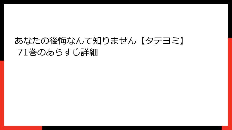 あなたの後悔なんて知りません【タテヨミ】 71巻のあらすじ詳細
