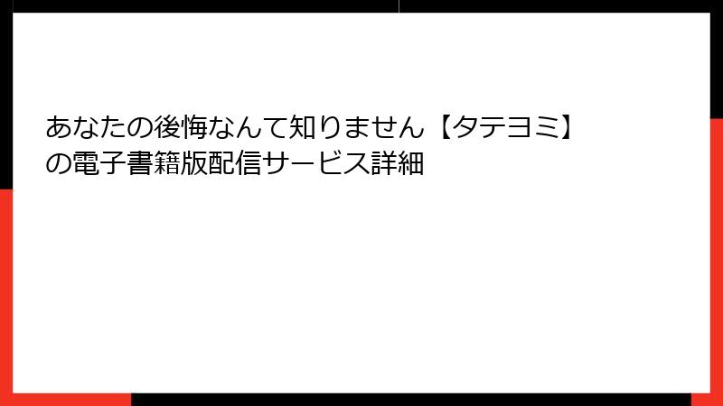 あなたの後悔なんて知りません【タテヨミ】の電子書籍版配信サービス詳細