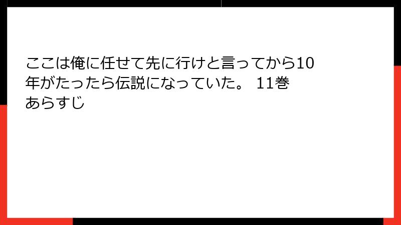 ここは俺に任せて先に行けと言ってから10年がたったら伝説になっていた。 11巻 あらすじ