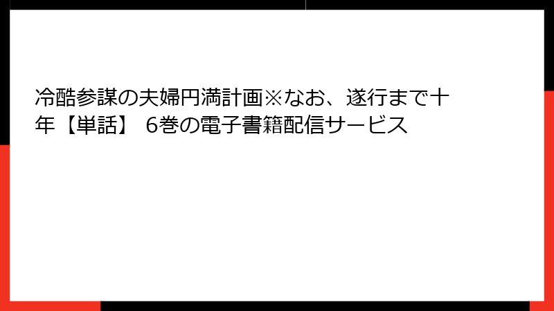 冷酷参謀の夫婦円満計画※なお、遂行まで十年【単話】 6巻の電子書籍配信サービス