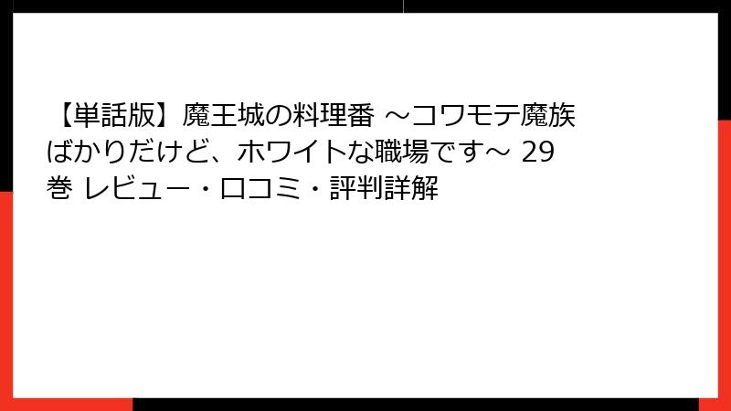 【単話版】魔王城の料理番 ～コワモテ魔族ばかりだけど、ホワイトな職場です～ 29巻 レビュー・口コミ・評判詳解