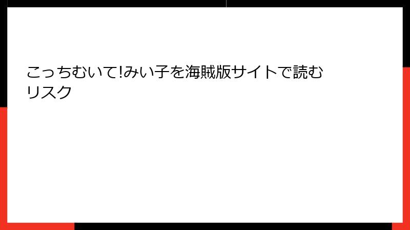 こっちむいて!みい子を海賊版サイトで読むリスク