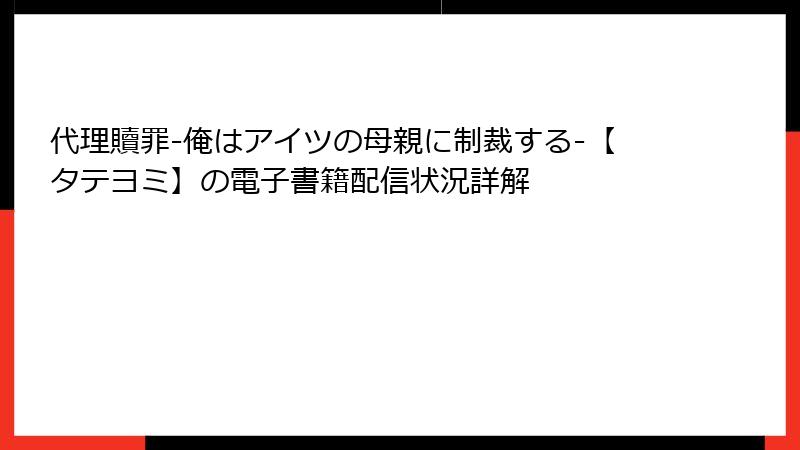 代理贖罪-俺はアイツの母親に制裁する-【タテヨミ】の電子書籍配信状況詳解