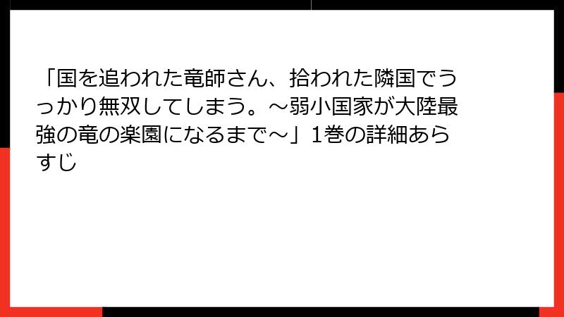 「国を追われた竜師さん、拾われた隣国でうっかり無双してしまう。～弱小国家が大陸最強の竜の楽園になるまで～」1巻の詳細あらすじ