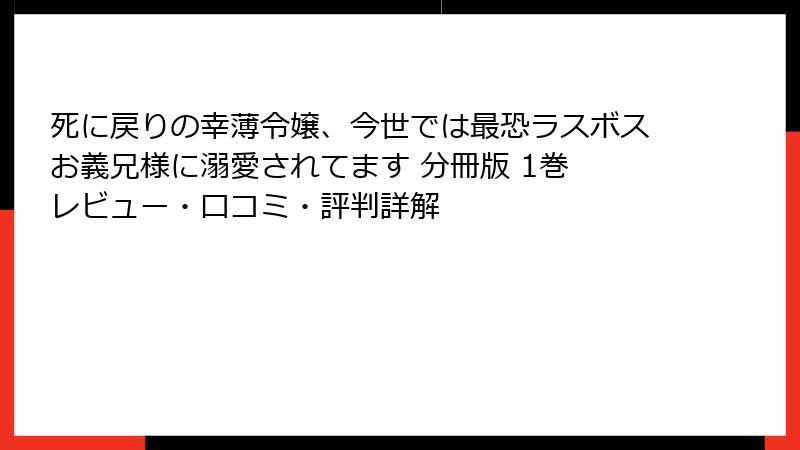 死に戻りの幸薄令嬢、今世では最恐ラスボスお義兄様に溺愛されてます 分冊版 1巻 レビュー・口コミ・評判詳解