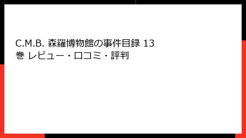 C.M.B. 森羅博物館の事件目録 13巻 レビュー・口コミ・評判