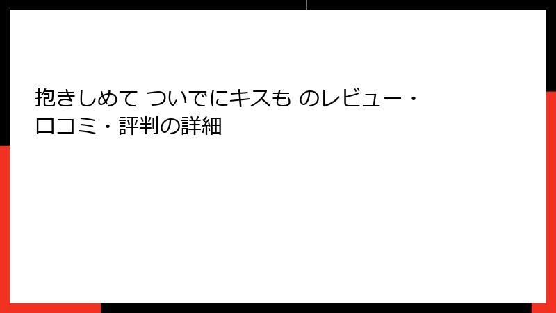 抱きしめて ついでにキスも のレビュー・口コミ・評判の詳細