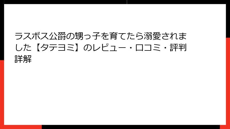 ラスボス公爵の甥っ子を育てたら溺愛されました【タテヨミ】のレビュー・口コミ・評判詳解