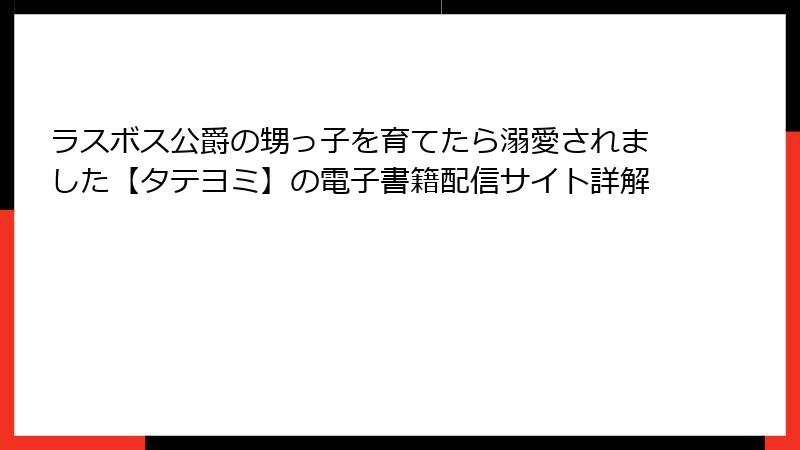 ラスボス公爵の甥っ子を育てたら溺愛されました【タテヨミ】の電子書籍配信サイト詳解